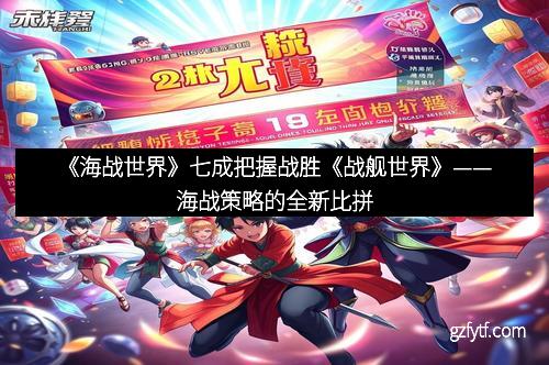 《海战世界》七成把握战胜《战舰世界》——海战策略的全新比拼